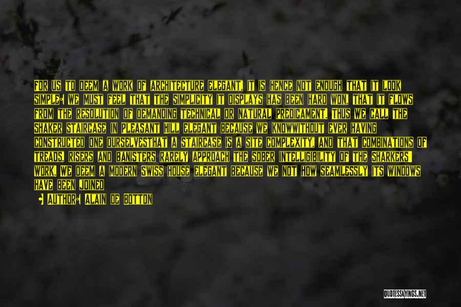 Alain De Botton Quotes: For Us To Deem A Work Of Architecture Elegant, It Is Hence Not Enough That It Look Simple: We Must
