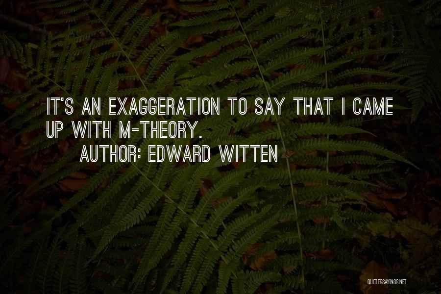 Edward Witten Quotes: It's An Exaggeration To Say That I Came Up With M-theory.