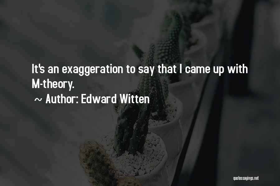 Edward Witten Quotes: It's An Exaggeration To Say That I Came Up With M-theory.