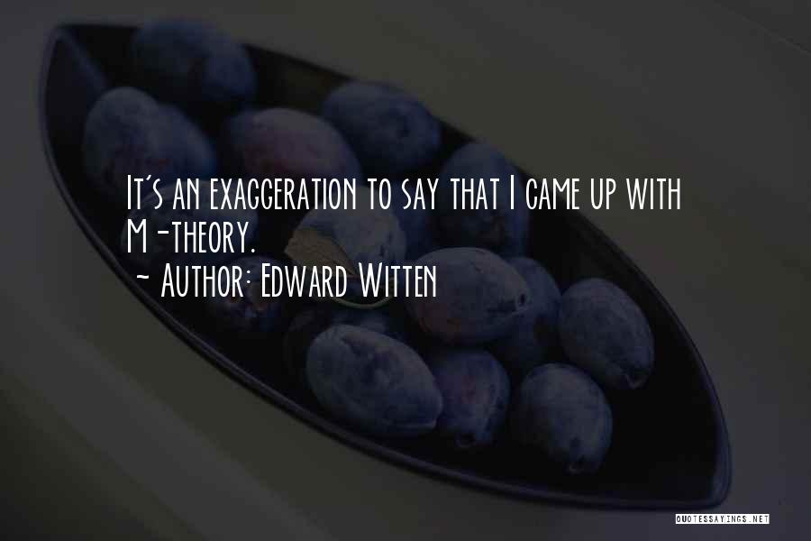 Edward Witten Quotes: It's An Exaggeration To Say That I Came Up With M-theory.