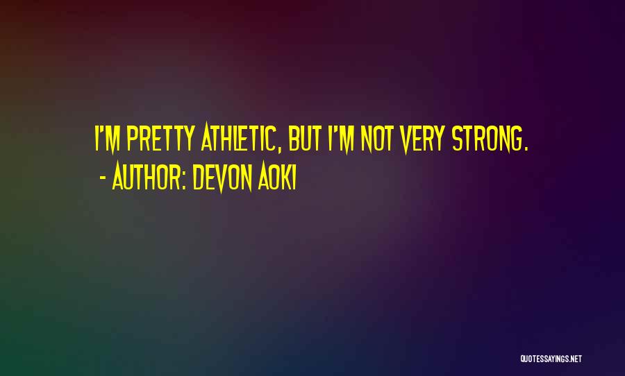 Devon Aoki Quotes: I'm Pretty Athletic, But I'm Not Very Strong.