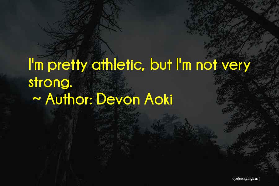Devon Aoki Quotes: I'm Pretty Athletic, But I'm Not Very Strong.