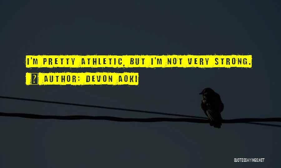 Devon Aoki Quotes: I'm Pretty Athletic, But I'm Not Very Strong.