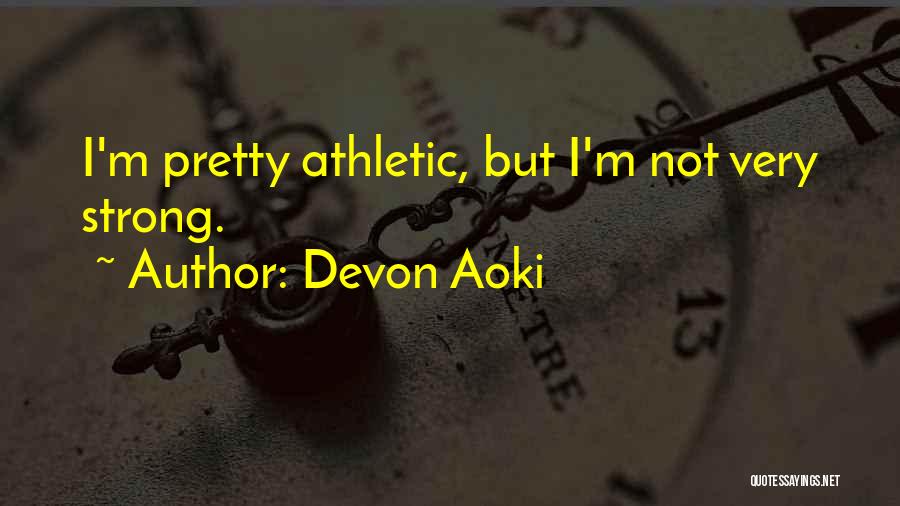 Devon Aoki Quotes: I'm Pretty Athletic, But I'm Not Very Strong.