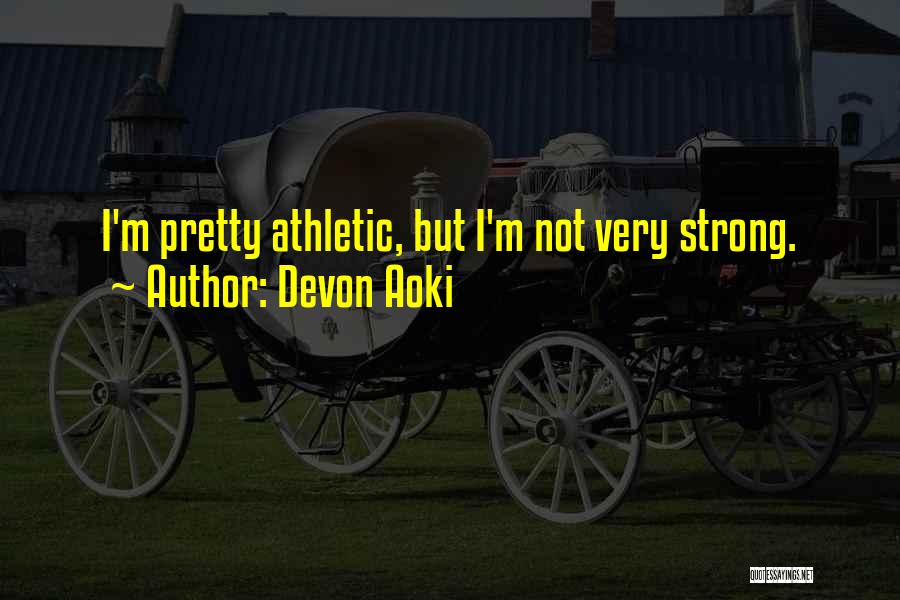 Devon Aoki Quotes: I'm Pretty Athletic, But I'm Not Very Strong.