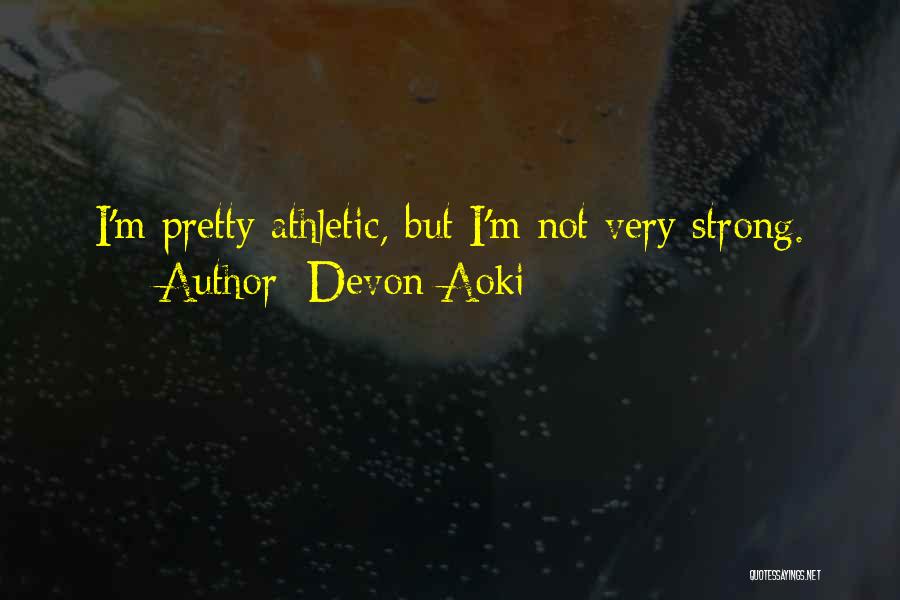 Devon Aoki Quotes: I'm Pretty Athletic, But I'm Not Very Strong.