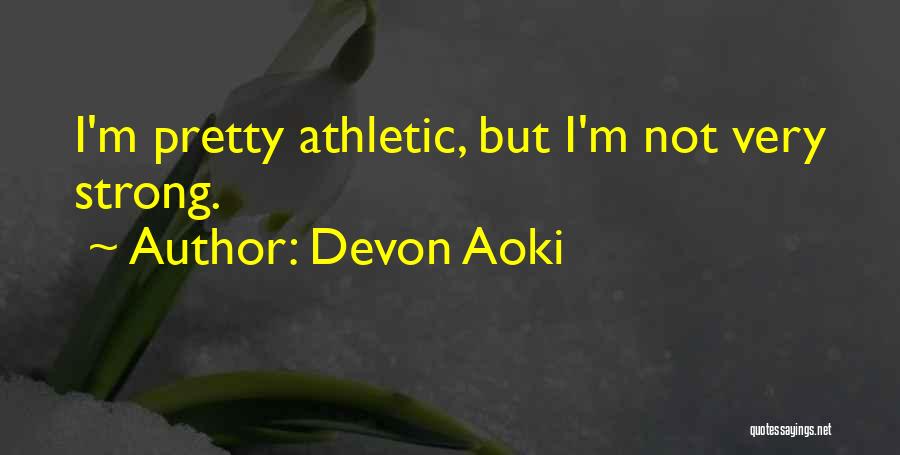 Devon Aoki Quotes: I'm Pretty Athletic, But I'm Not Very Strong.