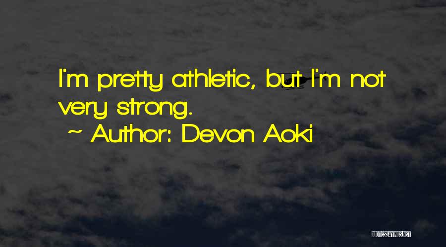 Devon Aoki Quotes: I'm Pretty Athletic, But I'm Not Very Strong.