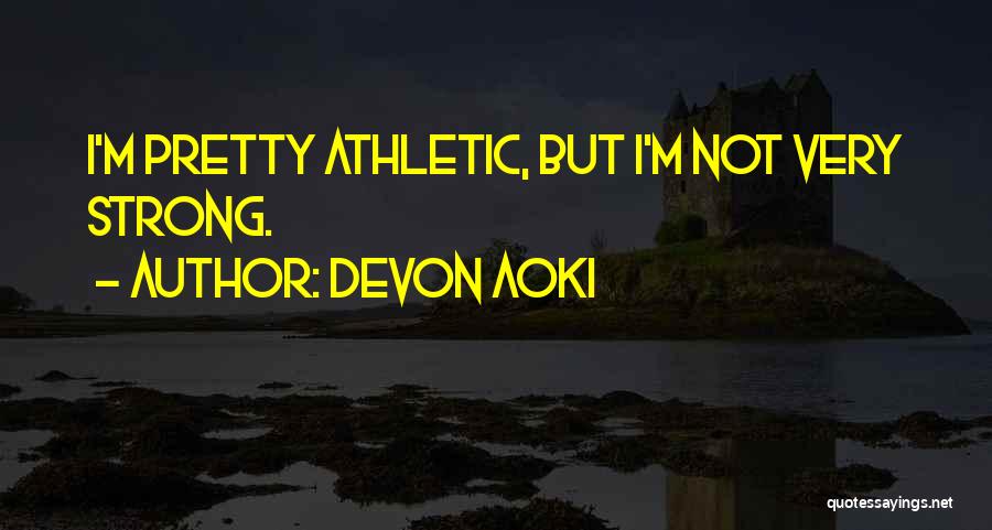 Devon Aoki Quotes: I'm Pretty Athletic, But I'm Not Very Strong.
