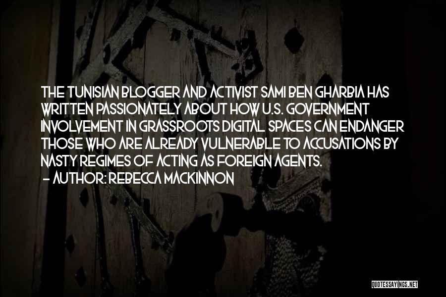 Rebecca MacKinnon Quotes: The Tunisian Blogger And Activist Sami Ben Gharbia Has Written Passionately About How U.s. Government Involvement In Grassroots Digital Spaces