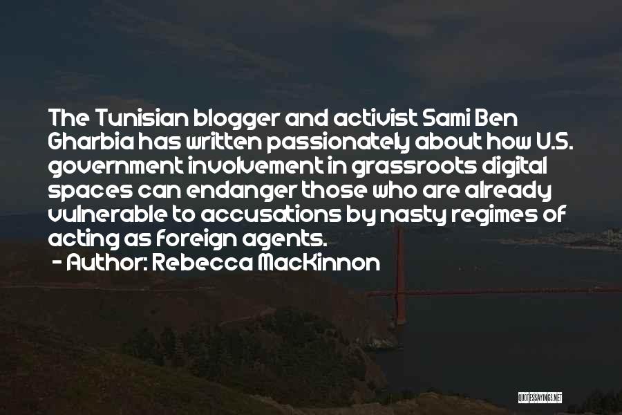 Rebecca MacKinnon Quotes: The Tunisian Blogger And Activist Sami Ben Gharbia Has Written Passionately About How U.s. Government Involvement In Grassroots Digital Spaces