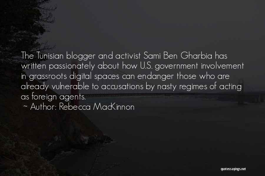 Rebecca MacKinnon Quotes: The Tunisian Blogger And Activist Sami Ben Gharbia Has Written Passionately About How U.s. Government Involvement In Grassroots Digital Spaces