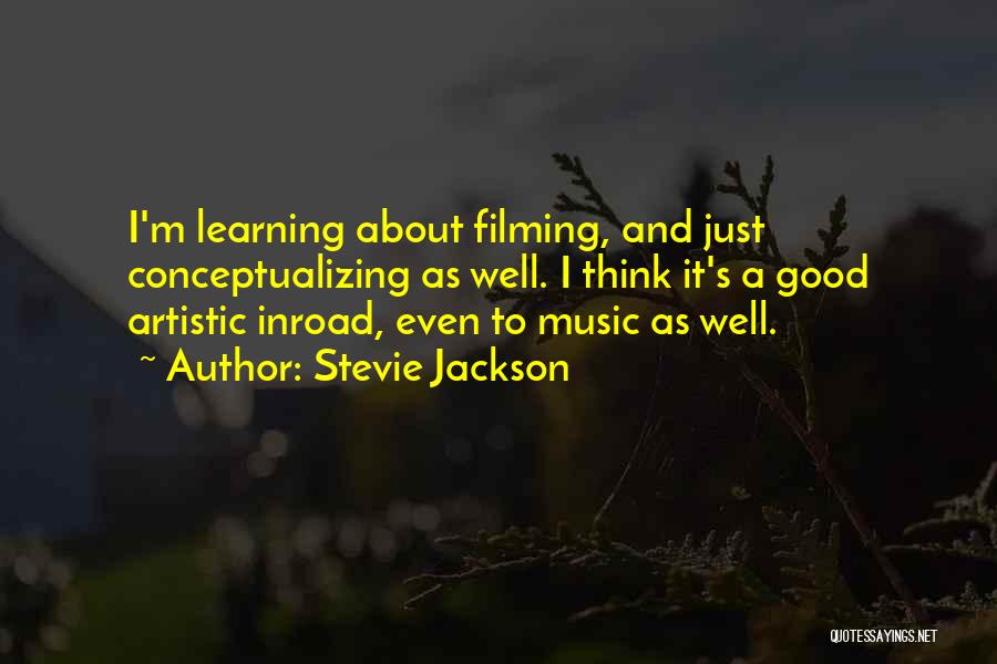 Stevie Jackson Quotes: I'm Learning About Filming, And Just Conceptualizing As Well. I Think It's A Good Artistic Inroad, Even To Music As