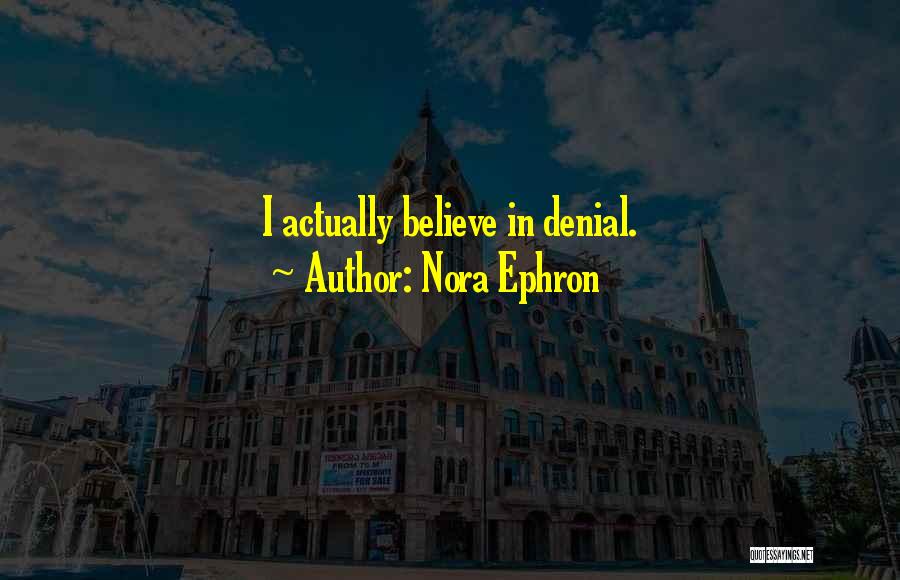 Nora Ephron Quotes: I Actually Believe In Denial.