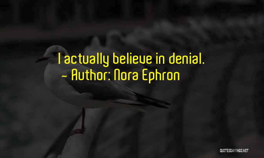 Nora Ephron Quotes: I Actually Believe In Denial.