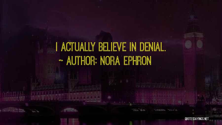 Nora Ephron Quotes: I Actually Believe In Denial.