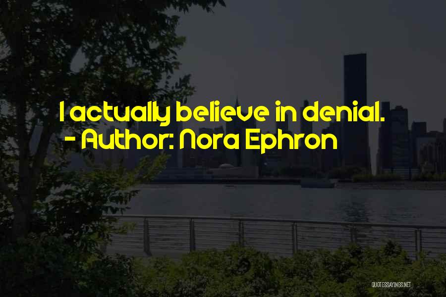 Nora Ephron Quotes: I Actually Believe In Denial.