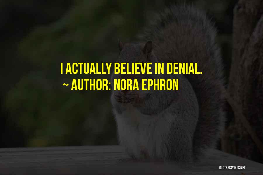 Nora Ephron Quotes: I Actually Believe In Denial.