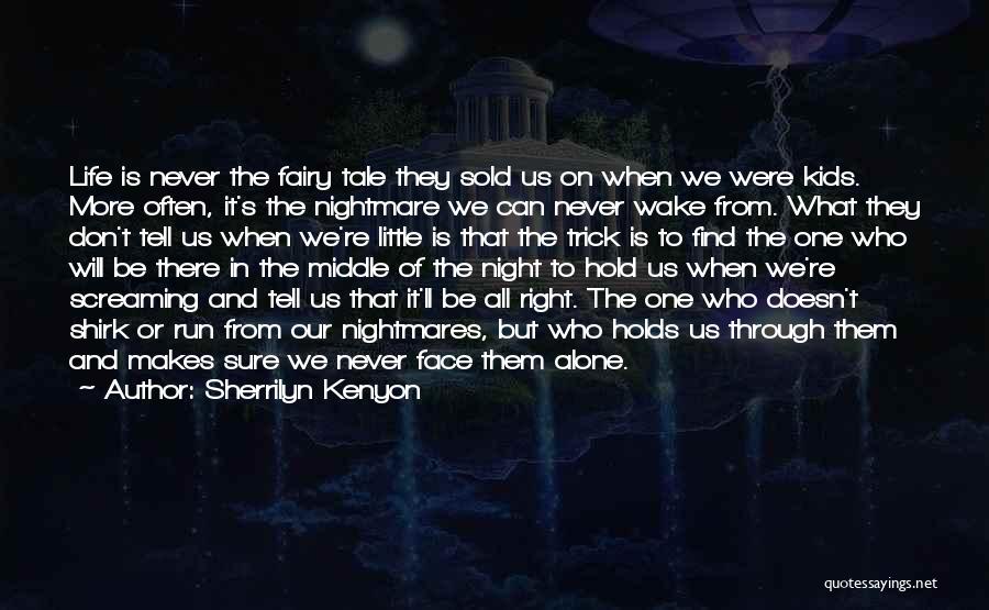 Sherrilyn Kenyon Quotes: Life Is Never The Fairy Tale They Sold Us On When We Were Kids. More Often, It's The Nightmare We