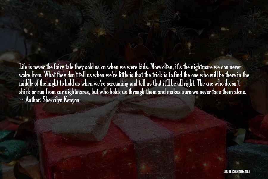 Sherrilyn Kenyon Quotes: Life Is Never The Fairy Tale They Sold Us On When We Were Kids. More Often, It's The Nightmare We