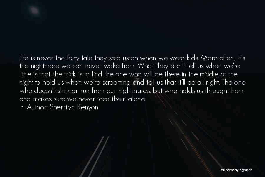 Sherrilyn Kenyon Quotes: Life Is Never The Fairy Tale They Sold Us On When We Were Kids. More Often, It's The Nightmare We