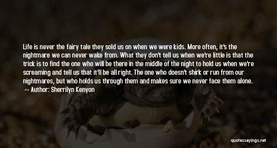 Sherrilyn Kenyon Quotes: Life Is Never The Fairy Tale They Sold Us On When We Were Kids. More Often, It's The Nightmare We