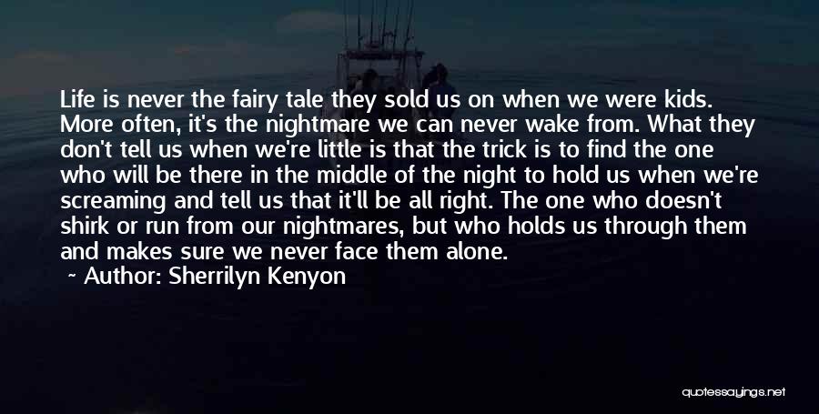 Sherrilyn Kenyon Quotes: Life Is Never The Fairy Tale They Sold Us On When We Were Kids. More Often, It's The Nightmare We