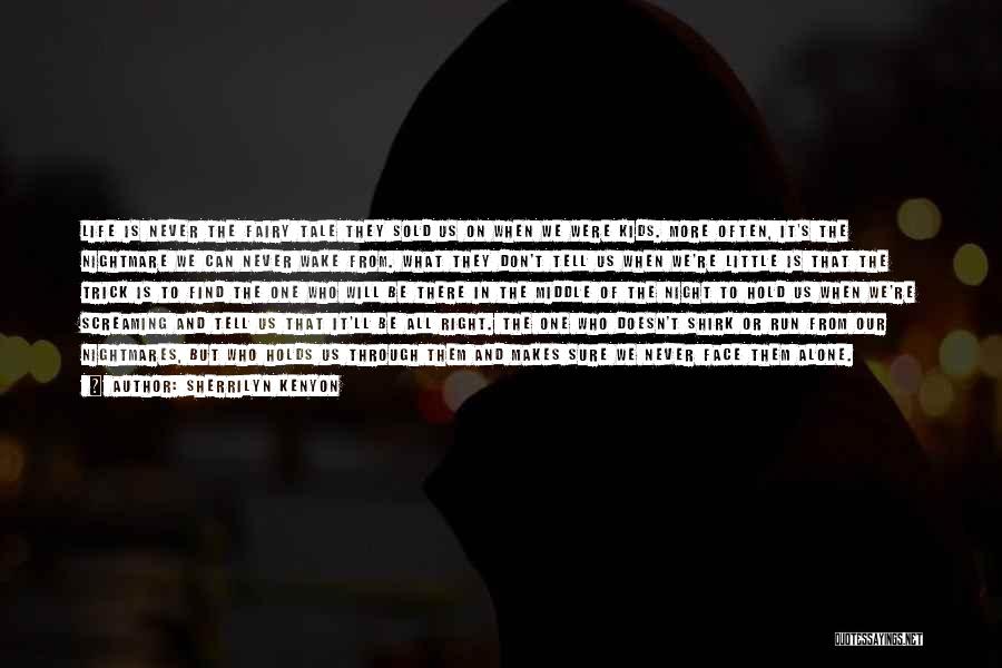Sherrilyn Kenyon Quotes: Life Is Never The Fairy Tale They Sold Us On When We Were Kids. More Often, It's The Nightmare We