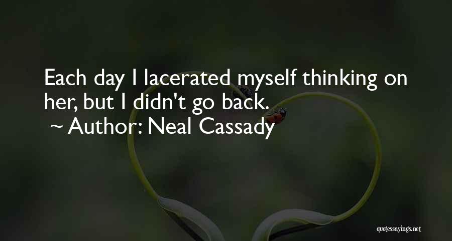 Neal Cassady Quotes: Each Day I Lacerated Myself Thinking On Her, But I Didn't Go Back.