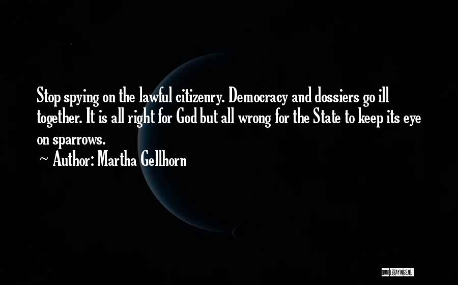 Martha Gellhorn Quotes: Stop Spying On The Lawful Citizenry. Democracy And Dossiers Go Ill Together. It Is All Right For God But All