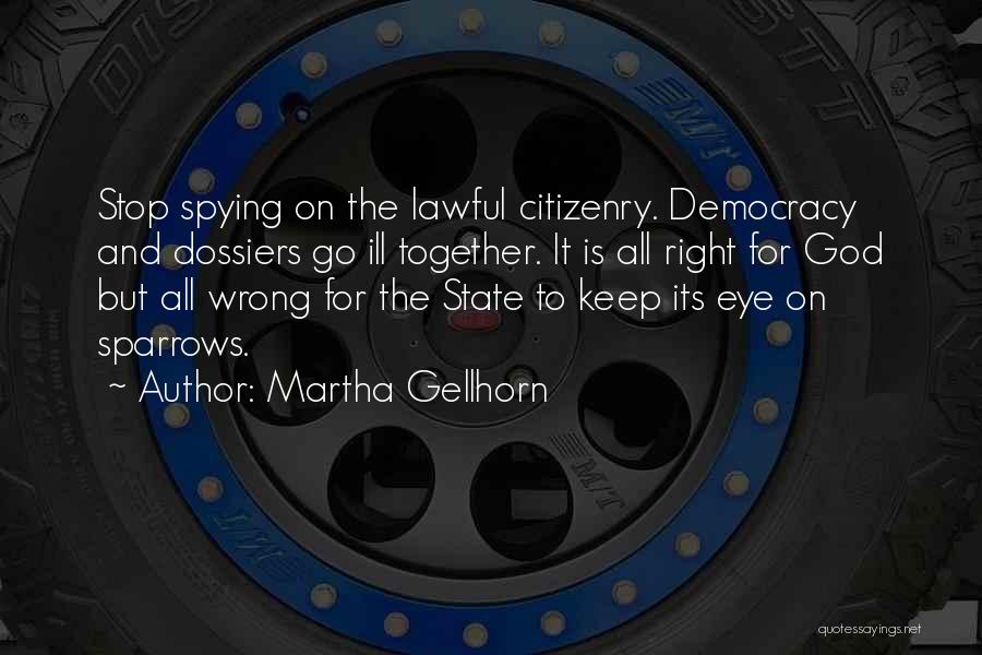 Martha Gellhorn Quotes: Stop Spying On The Lawful Citizenry. Democracy And Dossiers Go Ill Together. It Is All Right For God But All
