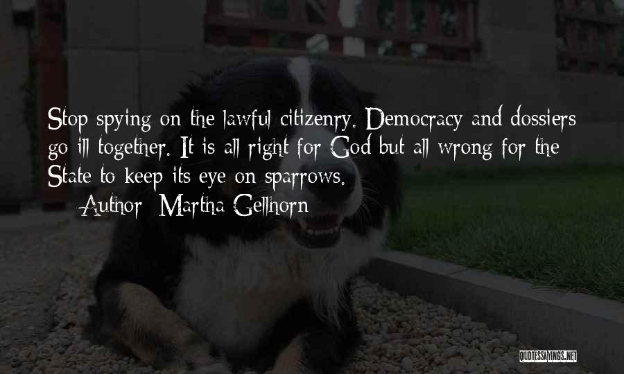 Martha Gellhorn Quotes: Stop Spying On The Lawful Citizenry. Democracy And Dossiers Go Ill Together. It Is All Right For God But All