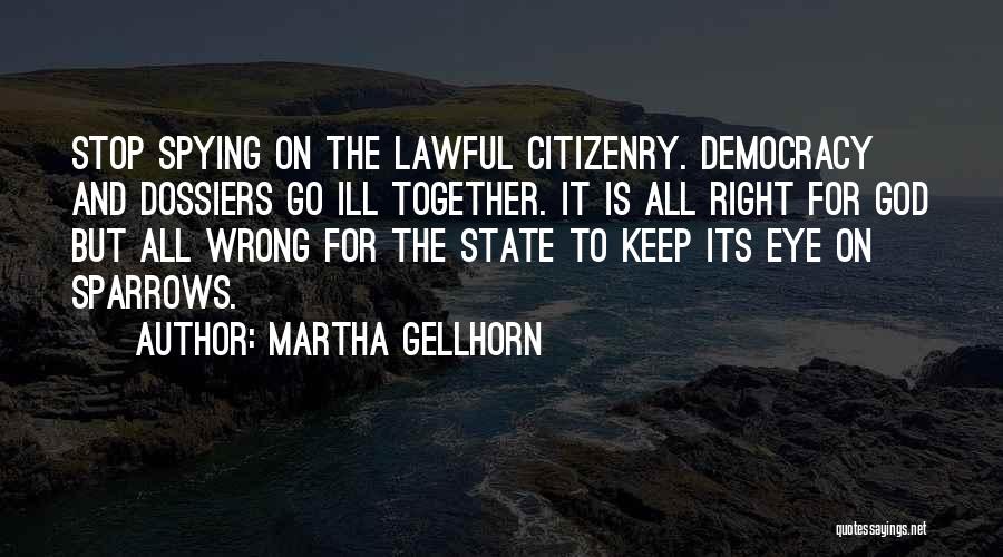 Martha Gellhorn Quotes: Stop Spying On The Lawful Citizenry. Democracy And Dossiers Go Ill Together. It Is All Right For God But All