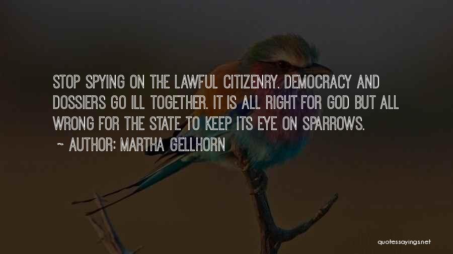 Martha Gellhorn Quotes: Stop Spying On The Lawful Citizenry. Democracy And Dossiers Go Ill Together. It Is All Right For God But All