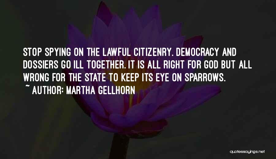 Martha Gellhorn Quotes: Stop Spying On The Lawful Citizenry. Democracy And Dossiers Go Ill Together. It Is All Right For God But All