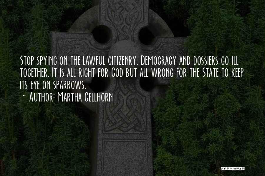 Martha Gellhorn Quotes: Stop Spying On The Lawful Citizenry. Democracy And Dossiers Go Ill Together. It Is All Right For God But All