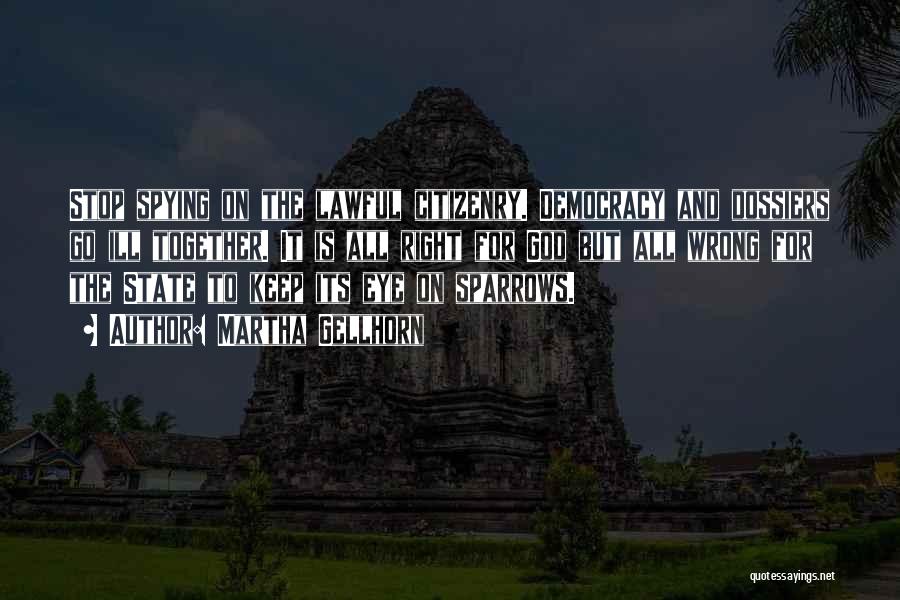 Martha Gellhorn Quotes: Stop Spying On The Lawful Citizenry. Democracy And Dossiers Go Ill Together. It Is All Right For God But All