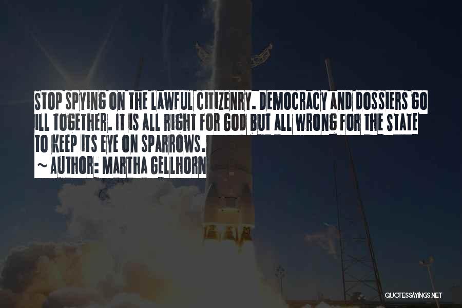 Martha Gellhorn Quotes: Stop Spying On The Lawful Citizenry. Democracy And Dossiers Go Ill Together. It Is All Right For God But All