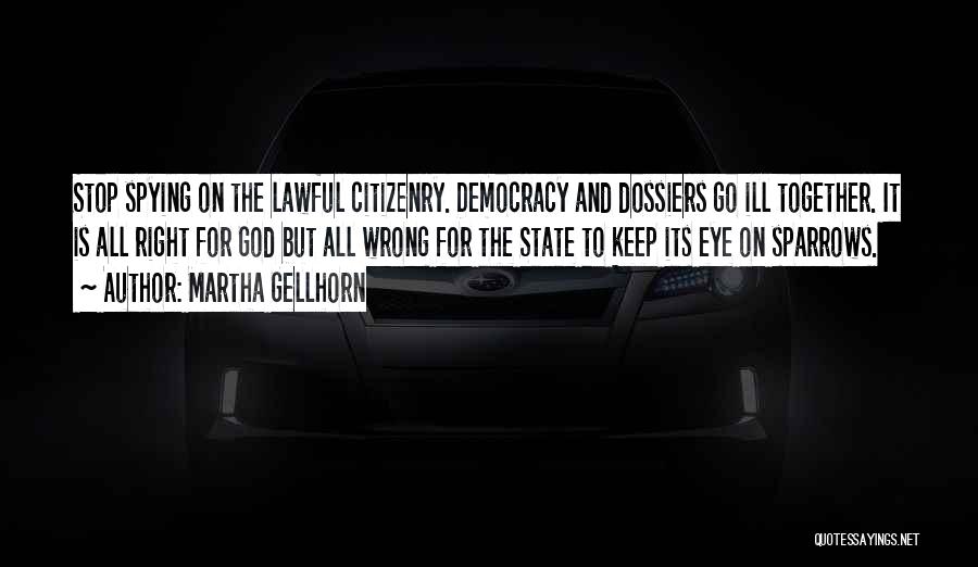 Martha Gellhorn Quotes: Stop Spying On The Lawful Citizenry. Democracy And Dossiers Go Ill Together. It Is All Right For God But All