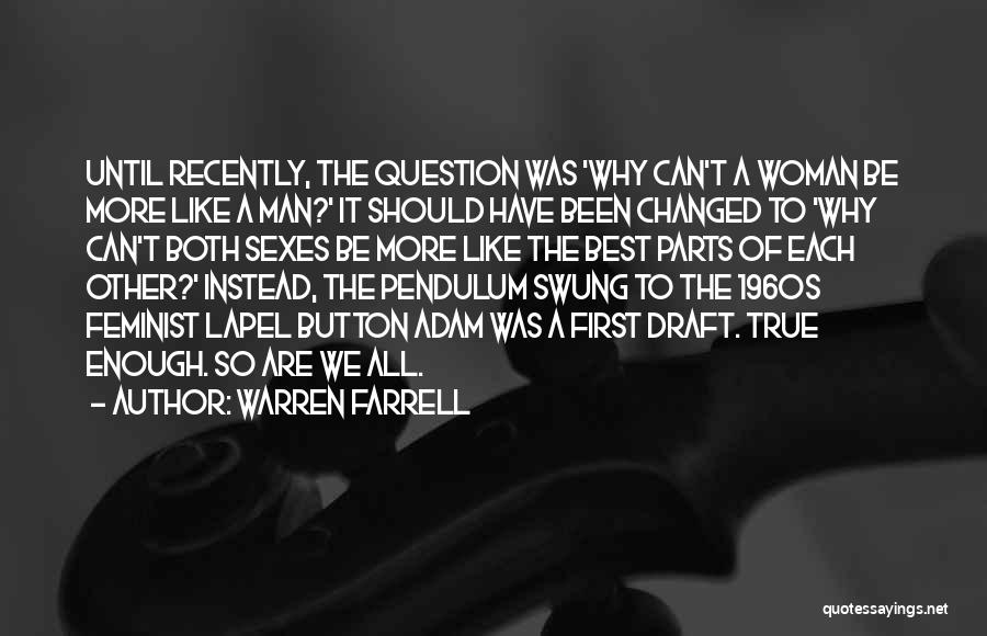 Warren Farrell Quotes: Until Recently, The Question Was 'why Can't A Woman Be More Like A Man?' It Should Have Been Changed To