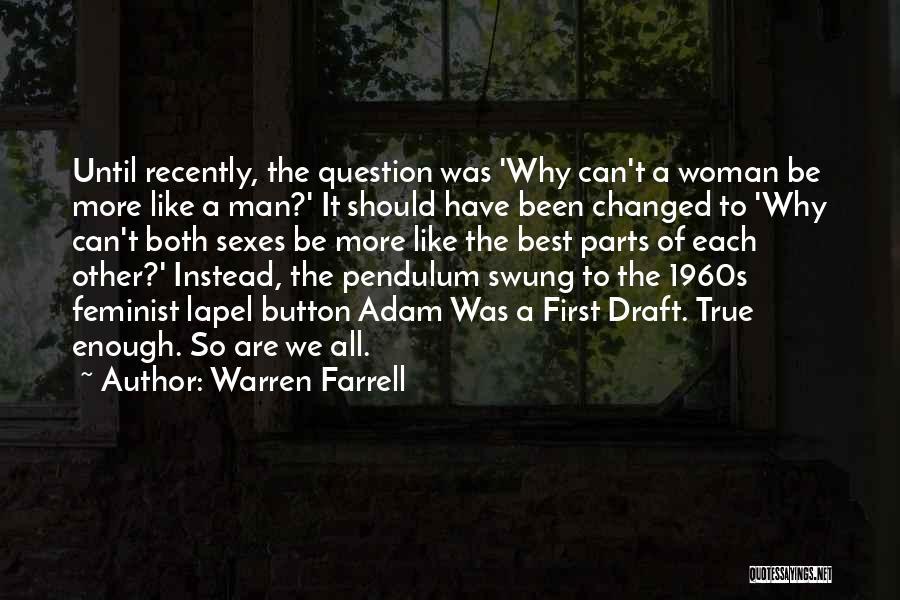 Warren Farrell Quotes: Until Recently, The Question Was 'why Can't A Woman Be More Like A Man?' It Should Have Been Changed To