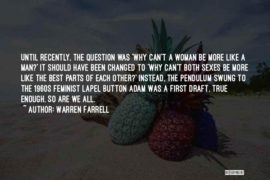 Warren Farrell Quotes: Until Recently, The Question Was 'why Can't A Woman Be More Like A Man?' It Should Have Been Changed To