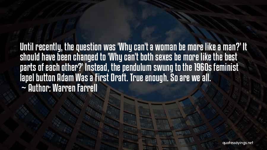 Warren Farrell Quotes: Until Recently, The Question Was 'why Can't A Woman Be More Like A Man?' It Should Have Been Changed To