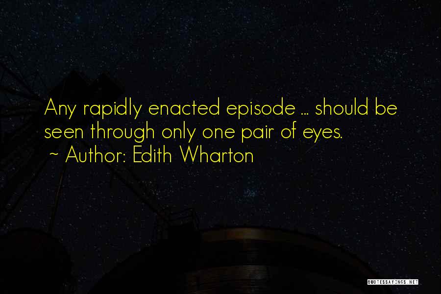 Edith Wharton Quotes: Any Rapidly Enacted Episode ... Should Be Seen Through Only One Pair Of Eyes.