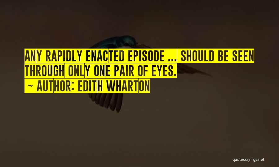 Edith Wharton Quotes: Any Rapidly Enacted Episode ... Should Be Seen Through Only One Pair Of Eyes.