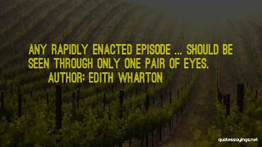 Edith Wharton Quotes: Any Rapidly Enacted Episode ... Should Be Seen Through Only One Pair Of Eyes.