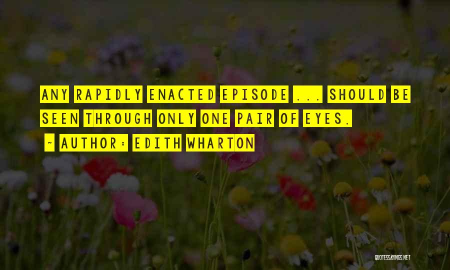 Edith Wharton Quotes: Any Rapidly Enacted Episode ... Should Be Seen Through Only One Pair Of Eyes.