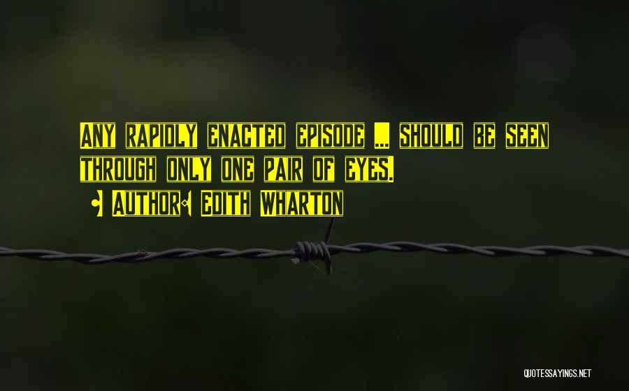 Edith Wharton Quotes: Any Rapidly Enacted Episode ... Should Be Seen Through Only One Pair Of Eyes.