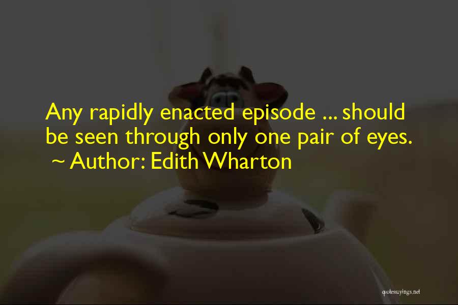 Edith Wharton Quotes: Any Rapidly Enacted Episode ... Should Be Seen Through Only One Pair Of Eyes.