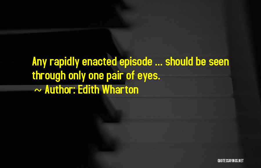 Edith Wharton Quotes: Any Rapidly Enacted Episode ... Should Be Seen Through Only One Pair Of Eyes.